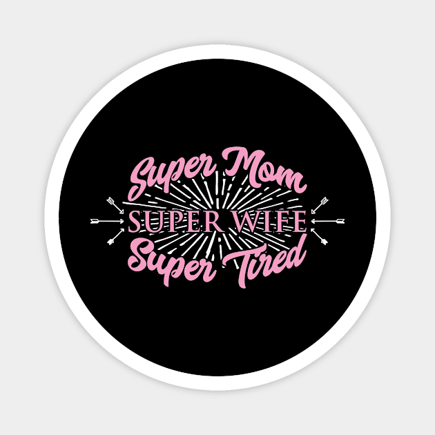 Super Mom Super Wife Super Tired' Women Gift Magnet by ourwackyhome